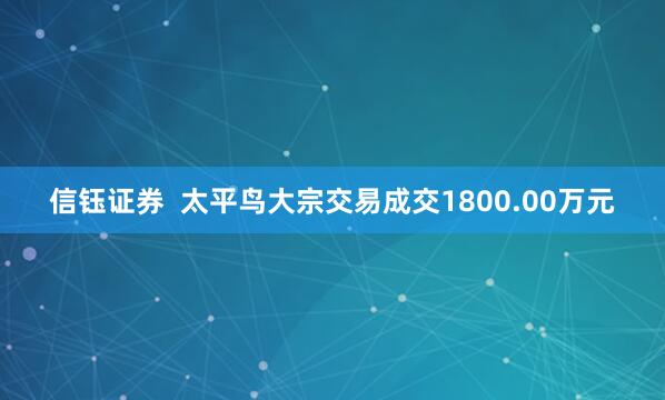 信钰证券  太平鸟大宗交易成交1800.00万元